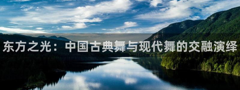尊龙官方正版app集团官网首页网址：东方之光：中国古典舞与现