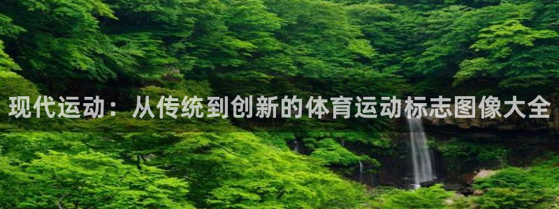 尊龙官方正版app集团官网首页：现代运动：从传统到创新的体育