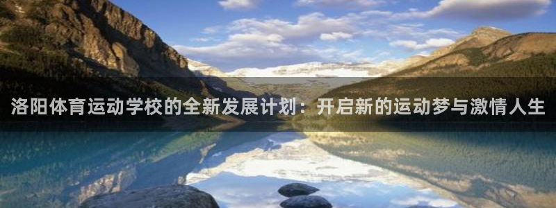 尊龙官网下载招商电话是多少号码：洛阳体育运动学校的全